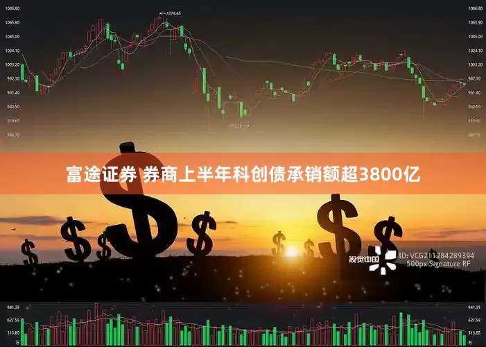 富途证券 券商上半年科创债承销额超3800亿