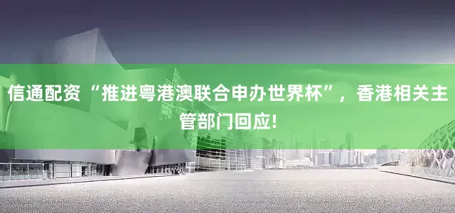 信通配资 “推进粤港澳联合申办世界杯”，香港相关主管部门回应!