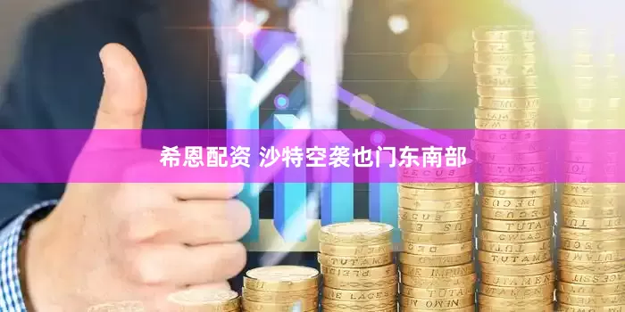 希恩配资 沙特空袭也门东南部