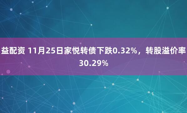 益配资 11月25日家悦转债下跌0.32%，转股溢价率30.29%