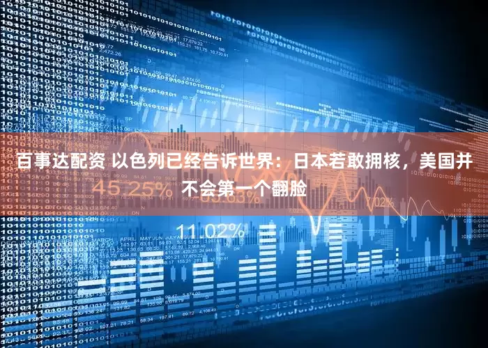 百事达配资 以色列已经告诉世界：日本若敢拥核，美国并不会第一个翻脸