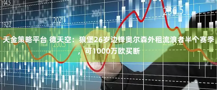 天金策略平台 德天空：狼堡26岁边锋奥尔森外租流浪者半个赛季，可1000万欧买断